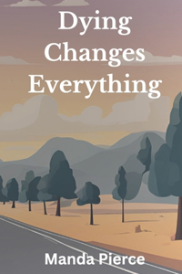 Dying Changes Everything