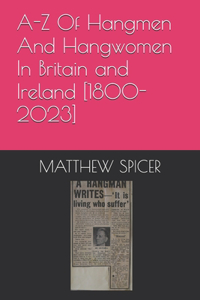 A-Z Of Hangmen And Hangwomen In Britain and Ireland [1800-2023]