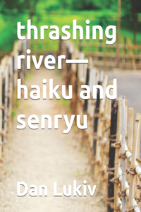 thrashing river-haiku and senryu