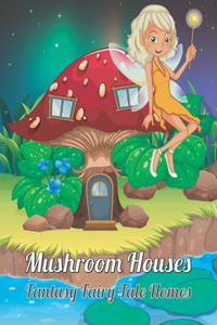 Mushroom Houses Fantasy Fairy Tale Homes