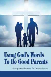 Using God's Words To Be Good Parents