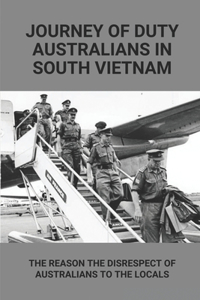 Journey Of Duty Australians In South Vietnam