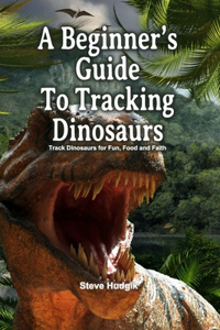 Beginner's Guide To Tracking Dinosaurs