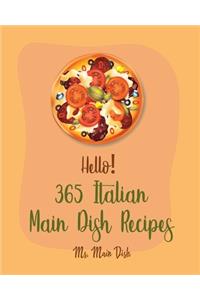 Hello! 365 Italian Main Dish Recipes: Best Italian Main Dish Cookbook Ever For Beginners [Book 1]
