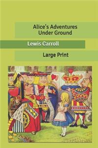 Alice's Adventures Under Ground
