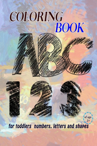 Coloring book for toddlers numbers, letters and shapes: Interactive learning with play and fun, Fun with numbers, letters, shapes, colors, animals and simple geometric shapes