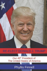 Re-Elect Donald J. Trump Our 45th President of the United States of America