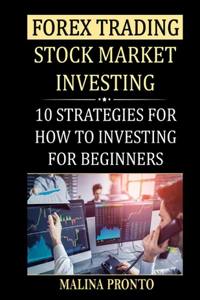 Forex Trading: Stock Market Investing: 10 Strategies For How To Investing For Beginners