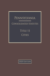 Pennsylvania Consolidated Statutes Title 11 Cities 2020 Edition