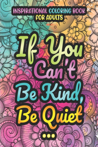 If You Can't Be Kind, Be Quiet. Inspirational Coloring Book For Adults