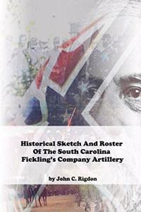 Historical Sketch And Roster Of The South Carolina Fickling's Company Artillery