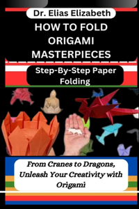 How to Fold Origami Masterpieces