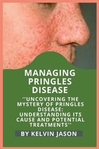 Managing Pringles Disease: Uncovering the Mystery of Pringles Disease: Understanding Its Cause and Potential Treatments