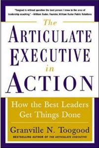 The Articulate Executive in Action: How the Best Leaders Get Things Done