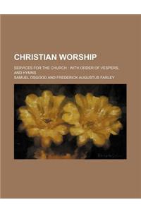 Christian Worship; Services for the Church with Order of Vespers, and Hymns