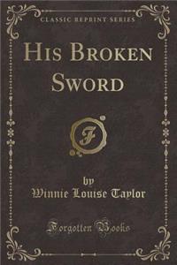 His Broken Sword (Classic Reprint)