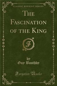 The Fascination of the King (Classic Reprint)