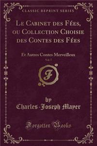Le Cabinet Des Fï¿½es, Ou Collection Choisie Des Contes Des Fï¿½es, Vol. 7: Et Autres Contes Merveilleux (Classic Reprint)