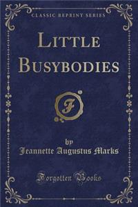 Little Busybodies (Classic Reprint)