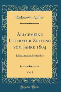 Allgemeine Literatur-Zeitung Vom Jahre 1804, Vol. 3: Julius, August, September (Classic Reprint)