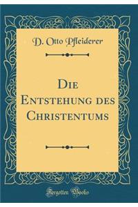 Die Entstehung Des Christentums (Classic Reprint)