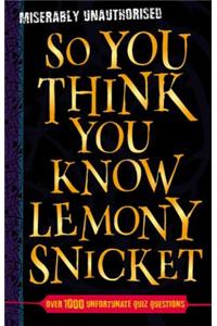 So You Think You Know Lemony Snicket?