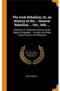 Irish Rebellion; Or, an History of the ... General Rebellion ... Oct., 1641 ...