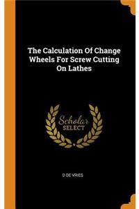 The Calculation of Change Wheels for Screw Cutting on Lathes
