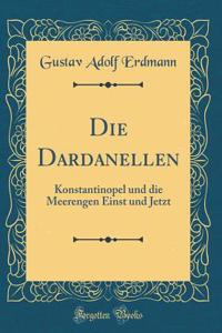 Die Dardanellen: Konstantinopel und die Meerengen Einst und Jetzt (Classic Reprint)