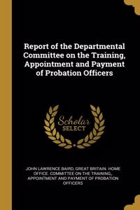 Report of the Departmental Committee on the Training, Appointment and Payment of Probation Officers