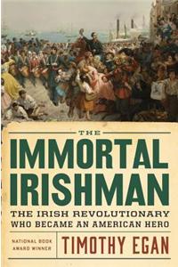 Immortal Irishman: The Irish Revolutionary Who Became an American Hero