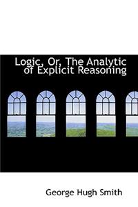 Logic, Or, the Analytic of Explicit Reasoning