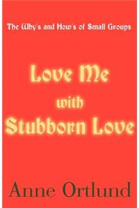 Love Me with Stubborn Love