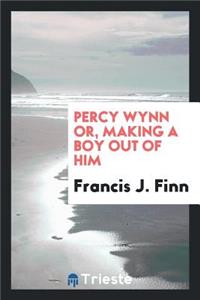 Percy Wynn Or, Making a Boy Out of Him