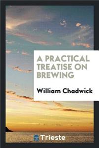 A Practical Treatise on Brewing