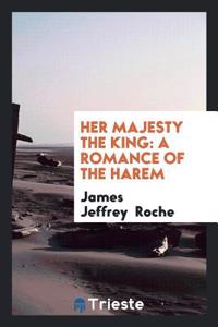 Her Majesty the King: A Romance of the Harem