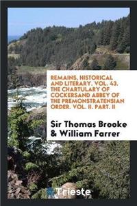 Remains, Historical and Literary. Vol. 43. the Chartulary of Cockersand Abbey of the Premonstratensian Order. Vol. II. Part. II