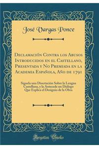 Declamación Contra los Abusos Introducidos en el Castellano, Presentada y No Premiada en la Academia Española, Año de 1791: Siguela una Disertación Sobre la Lengua Castellana, y la Antecede un Diálogo Que Explica el Designio de la Obra (Classic Rep