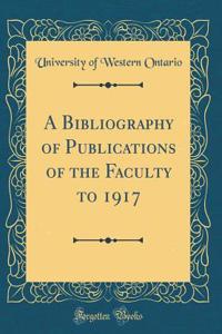 A Bibliography of Publications of the Faculty to 1917 (Classic Reprint)