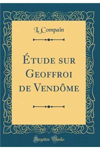 ï¿½tude Sur Geoffroi de Vendï¿½me (Classic Reprint)