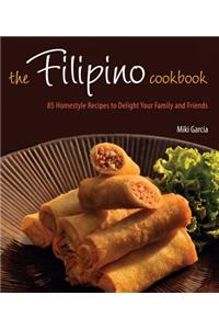 The Filipino Cookbook: 85 Homestyle Recipes to Delight Your Family and Friends