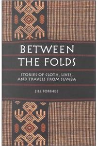 Between the Folds: Stories of Cloth, Lives, and Travels from Sumba