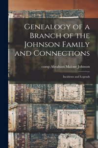 Genealogy of a Branch of the Johnson Family and Connections: Incidents and Legends