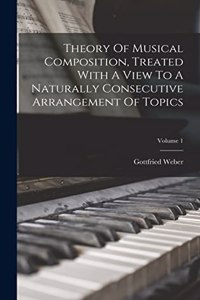 Theory Of Musical Composition, Treated With A View To A Naturally Consecutive Arrangement Of Topics; Volume 1