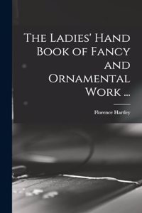 Ladies' Hand Book of Fancy and Ornamental Work ...