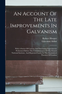 Account Of The Late Improvements In Galvanism