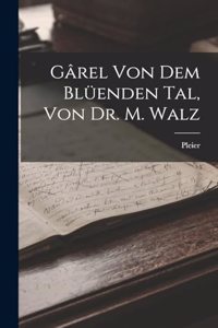 Gârel von dem Blüenden Tal, von Dr. M. Walz