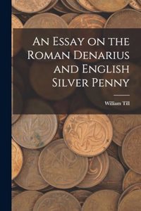 Essay on the Roman Denarius and English Silver Penny