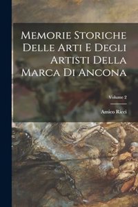 Memorie Storiche Delle Arti E Degli Artisti Della Marca Di Ancona; Volume 2