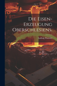 Eisen-Erzeugung Oberschlesiens.